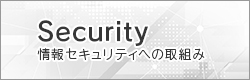 情報セキュリティへの取組み