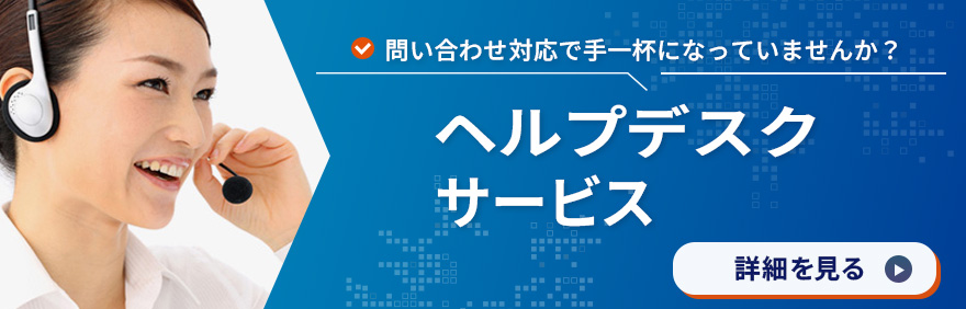ヘルプデスクサービス：問い合わせ対応で手いっぱいになっていませんか？詳細を見る