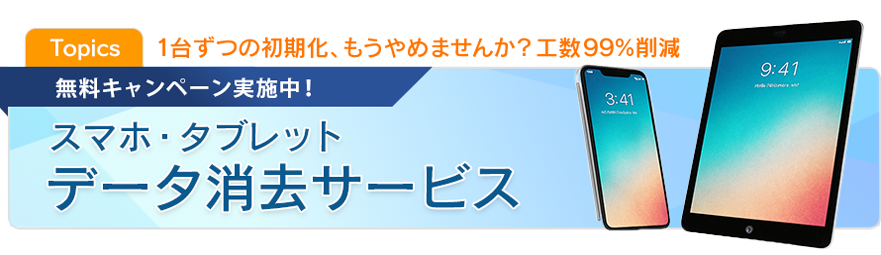 無料キャンペーン実施中！スマホ・タブレットデータ消去サービス